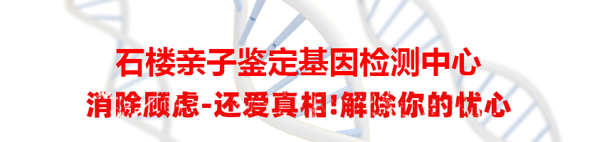 石楼亲子鉴定基因检测中心